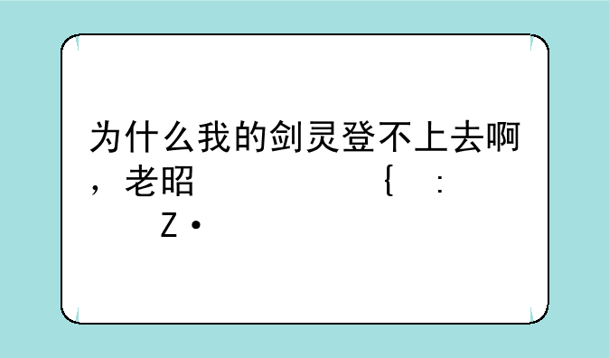 为什么我的剑灵登不上去啊，老是说连接中断。
