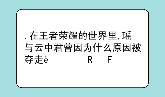 .在王者荣耀的世界里,瑶与云中君曾因为什么原因被夺走过生命