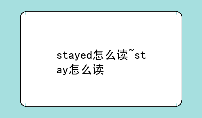 stayed怎么读~stay怎么读