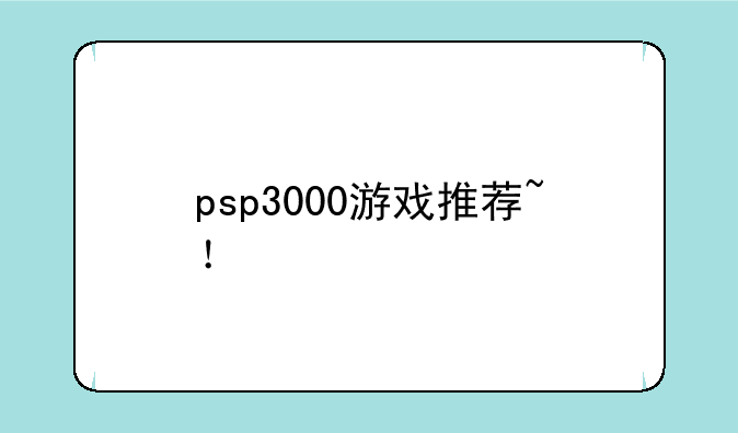 psp3000游戏推荐~！