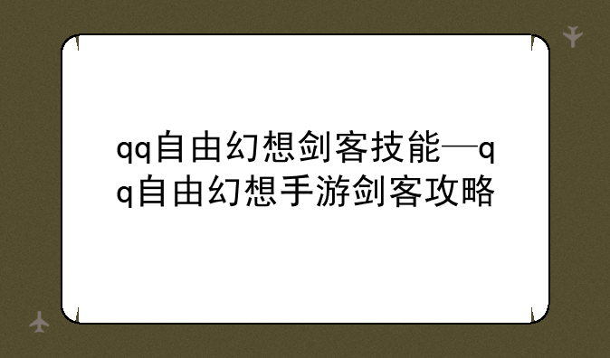 qq自由幻想剑客技能—qq自由幻想手游剑客攻略