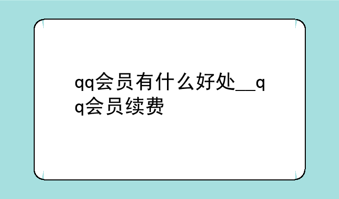 qq会员有什么好处__qq会员续费