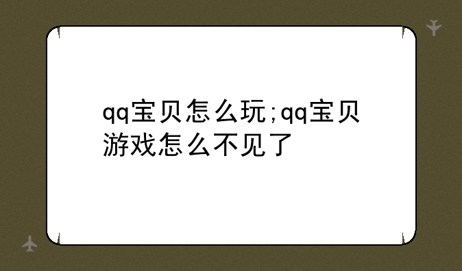 qq宝贝怎么玩;qq宝贝游戏怎么不见了