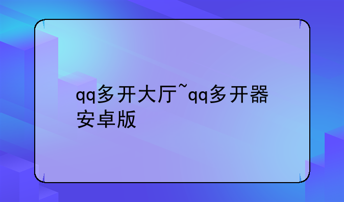 qq多开大厅~qq多开器安卓版