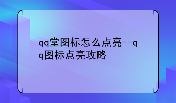 qq堂图标怎么点亮--qq图标点亮攻略