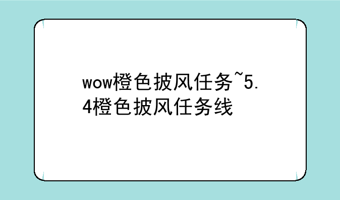 wow橙色披风任务~5.4橙色披风任务线
