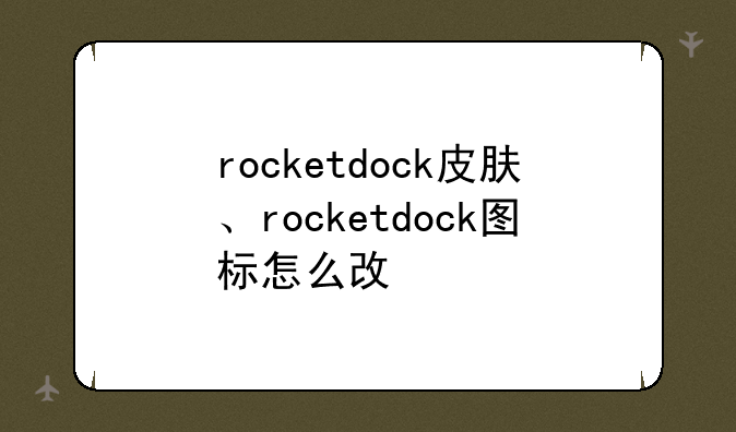 rocketdock皮肤、rocketdock图标怎么改