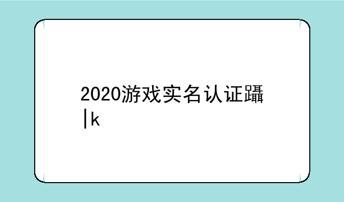 2020游戏实名认证身份证——游戏实名认证身份证件