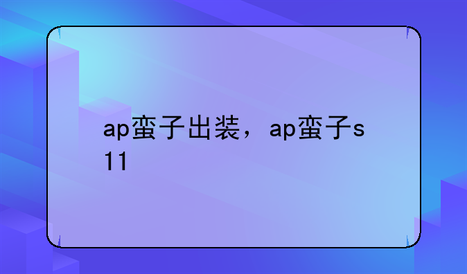 ap蛮子出装，ap蛮子s11