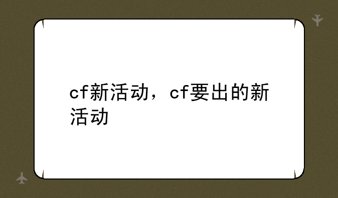 cf新活动，cf要出的新活动