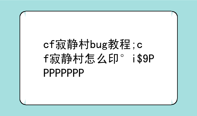 cf寂静村bug教程;cf寂静村怎么卡墙bug