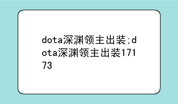 dota深渊领主出装;dota深渊领主出装17173