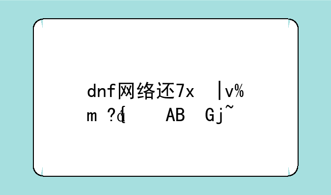 dnf网络连接中断怎么办~dnf进去网络连接中断