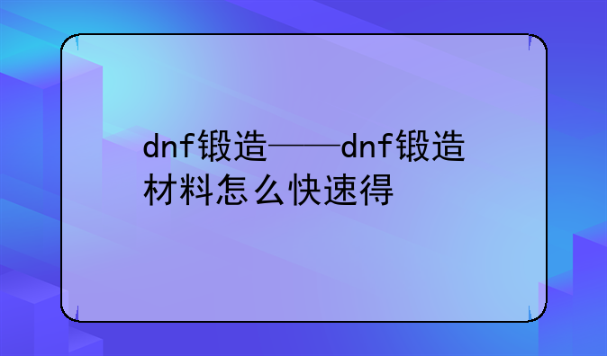 dnf锻造——dnf锻造材料怎么快速得