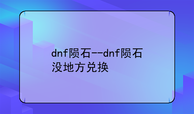 dnf陨石--dnf陨石没地方兑换