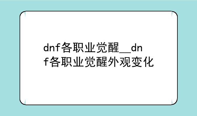 dnf各职业觉醒__dnf各职业觉醒外观变化