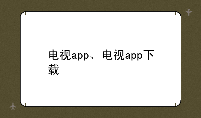 电视app、电视app下载