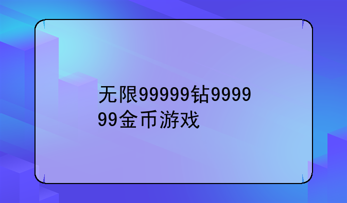 无限99999钻999999金币游戏
