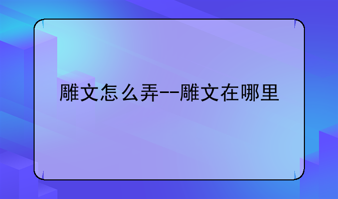雕文怎么弄--雕文在哪里