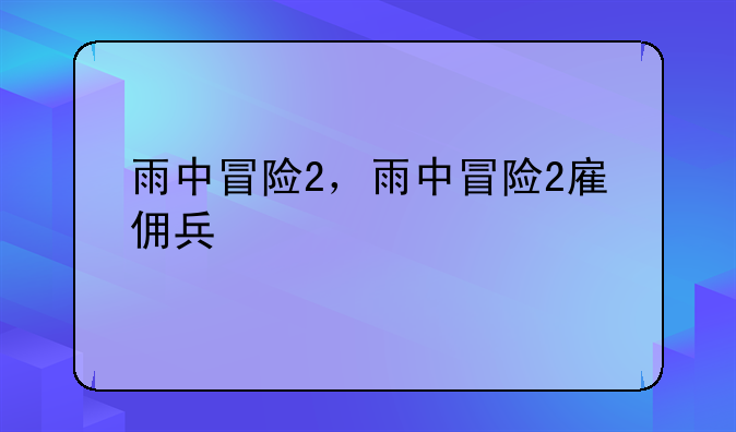 雨中冒险2，雨中冒险2雇佣兵