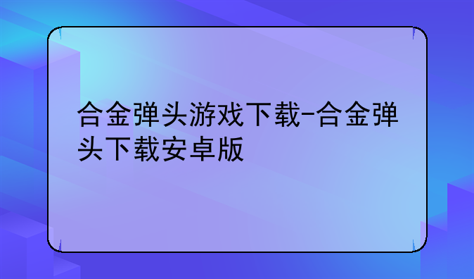 合金弹头游戏下载-合金弹头下载安卓版