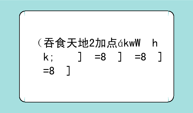 （吞食天地2加点）吞食天地2重制版加点