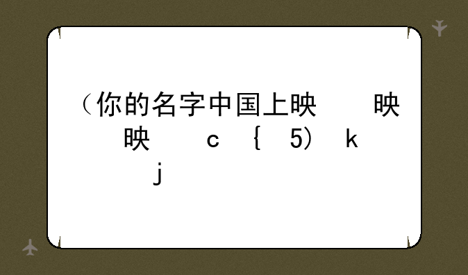（你的名字中国上映）你的名字中国上映是哪年