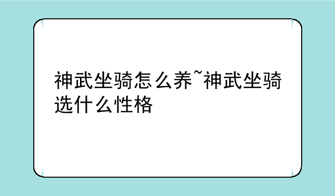 神武坐骑怎么养~神武坐骑选什么性格