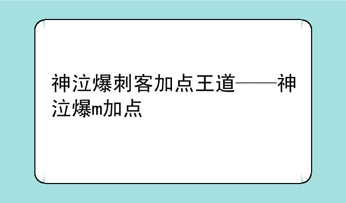 神泣爆刺客加点王道——神泣爆m加点