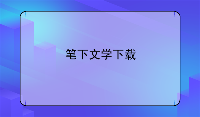 笔下文学下载