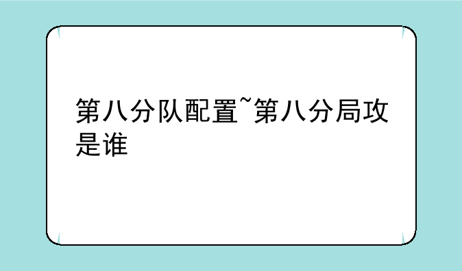 第八分队配置~第八分局攻是谁
