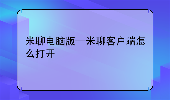 米聊电脑版—米聊客户端怎么打开