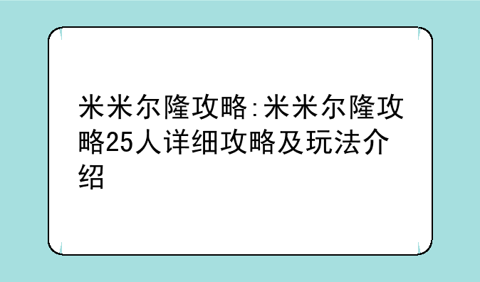米米尔隆攻略:米米尔隆攻略25人详细攻略及玩法介绍