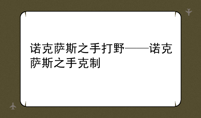 诺克萨斯之手打野——诺克萨斯之手克制