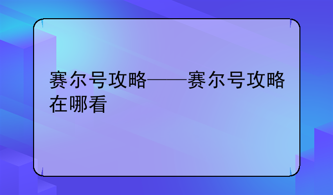 赛尔号攻略——赛尔号攻略在哪看