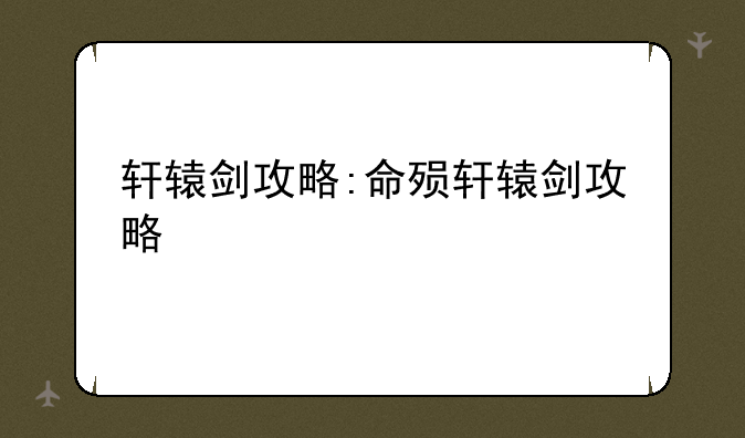 轩辕剑攻略:命殒轩辕剑攻略