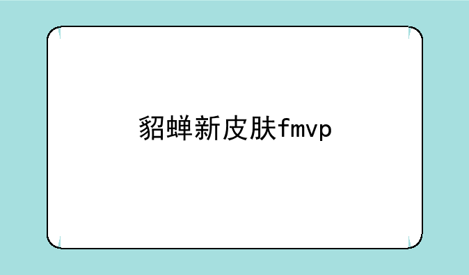 貂蝉新皮肤fmvp