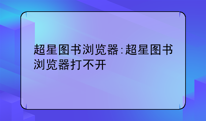 超星图书浏览器:超星图书浏览器打不开