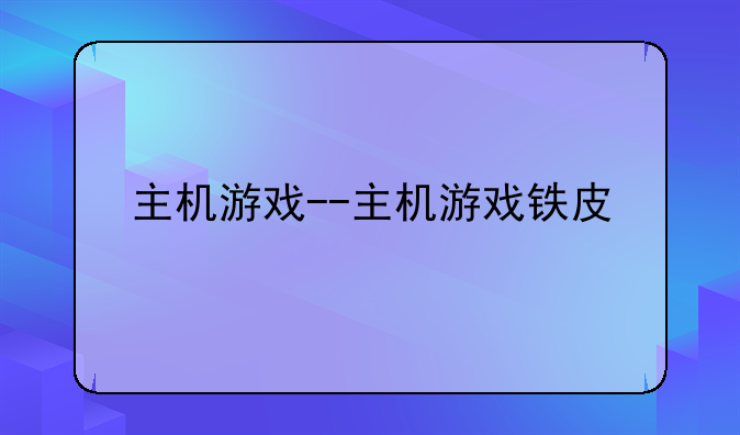 主机游戏--主机游戏铁皮