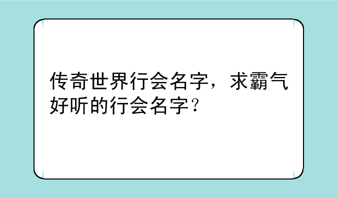 传奇世界行会名字，求霸气好听的行会名字？