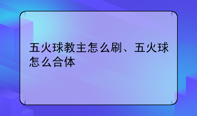 五火球教主怎么刷、五火球怎么合体