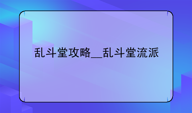 乱斗堂攻略__乱斗堂流派