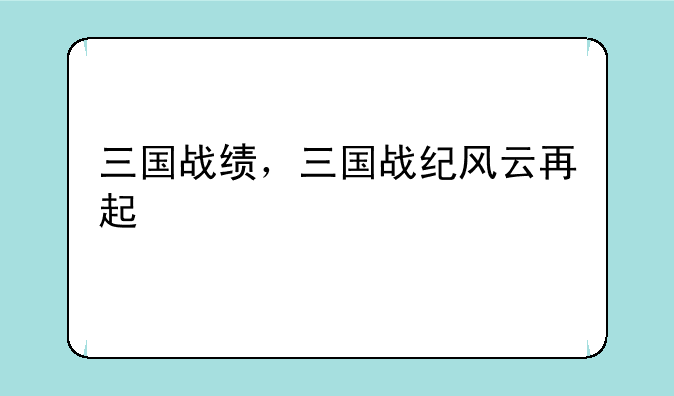 三国战绩，三国战纪风云再起