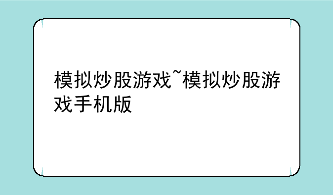 模拟炒股游戏~模拟炒股游戏手机版