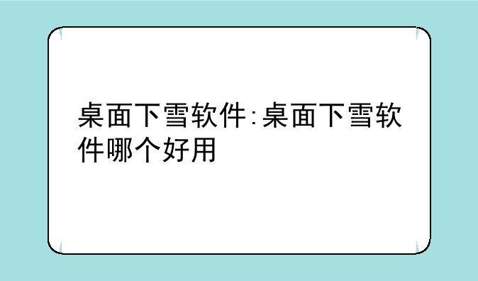 桌面下雪软件:桌面下雪软件哪个好用