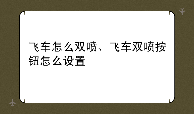飞车怎么双喷、飞车双喷按钮怎么设置