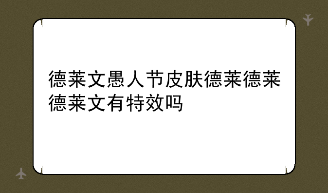 德莱文愚人节皮肤德莱德莱德莱文有特效吗