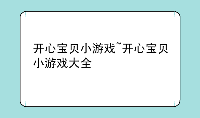 开心宝贝小游戏~开心宝贝小游戏大全