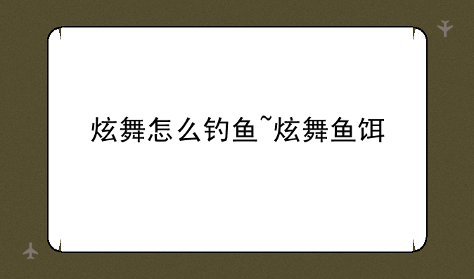 炫舞怎么钓鱼~炫舞鱼饵
