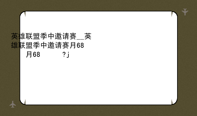 英雄联盟季中邀请赛__英雄联盟季中邀请赛有冠军皮肤吗